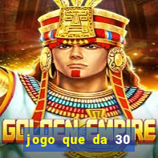 jogo que da 30 reais de bonus